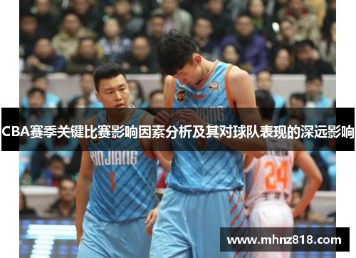 CBA赛季关键比赛影响因素分析及其对球队表现的深远影响