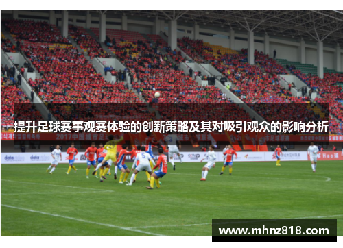 提升足球赛事观赛体验的创新策略及其对吸引观众的影响分析