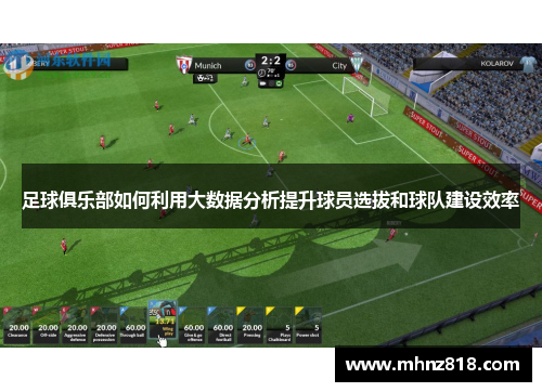 足球俱乐部如何利用大数据分析提升球员选拔和球队建设效率